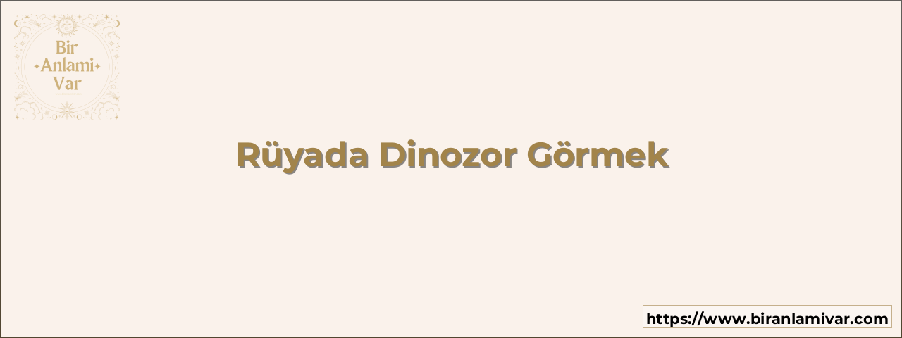 Rüyada Dinozor Görmek