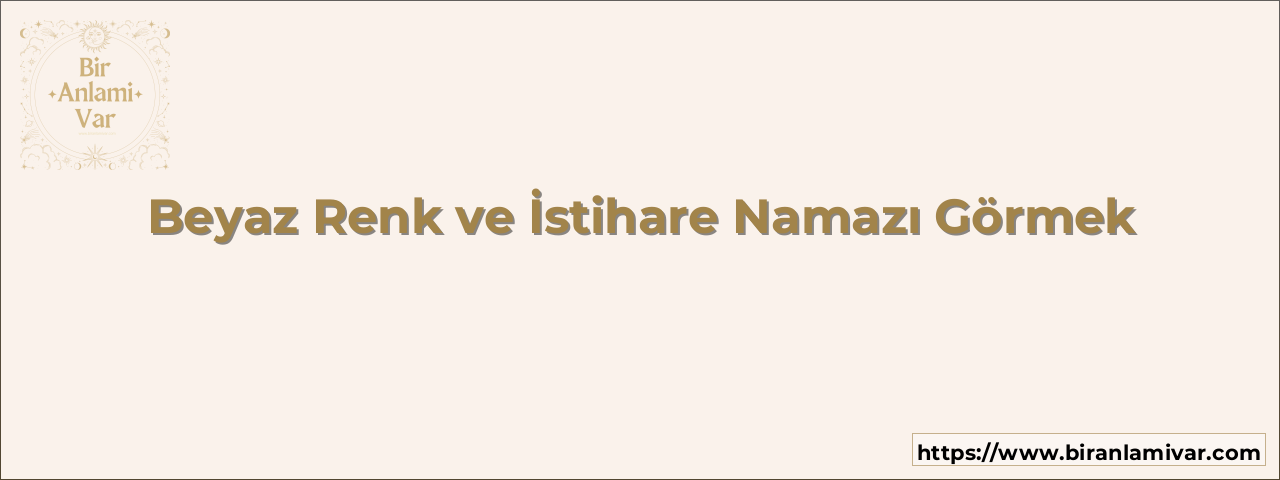 Beyaz Renk ve İstihare Namazı Görmek