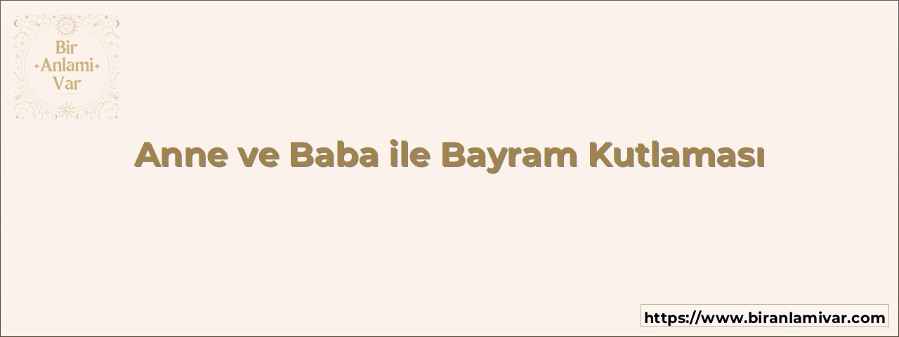 Anne ve Baba ile Bayram Kutlaması