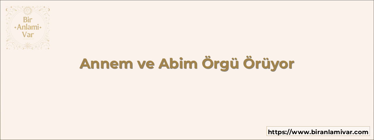 Annem ve Abim Örgü Örüyor